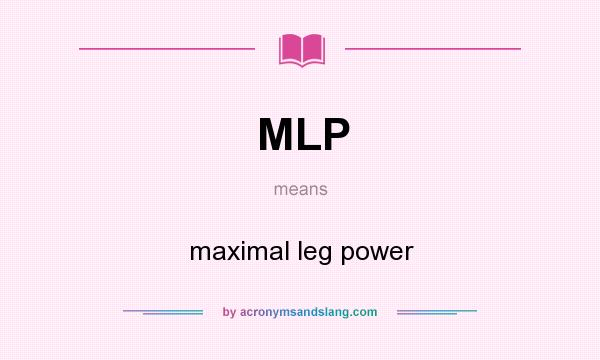 What does MLP mean? It stands for maximal leg power