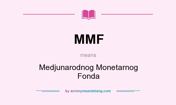 What does MMF mean? It stands for Medjunarodnog Monetarnog Fonda
