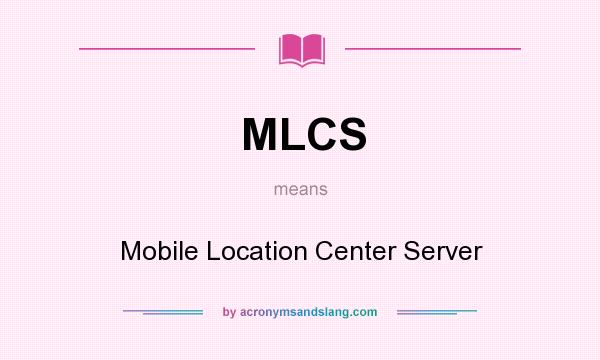 What does MLCS mean? It stands for Mobile Location Center Server