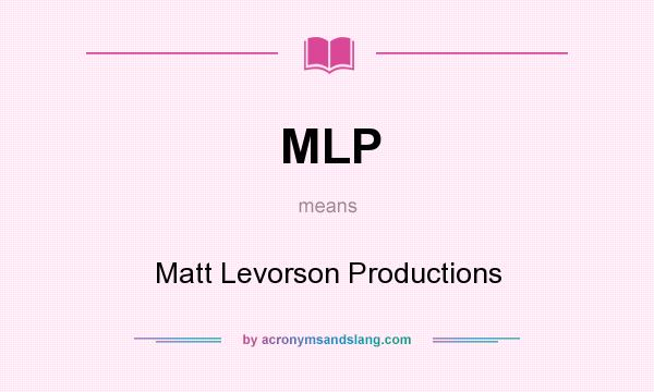 What does MLP mean? It stands for Matt Levorson Productions