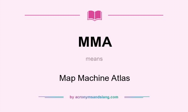 What does MMA mean? It stands for Map Machine Atlas