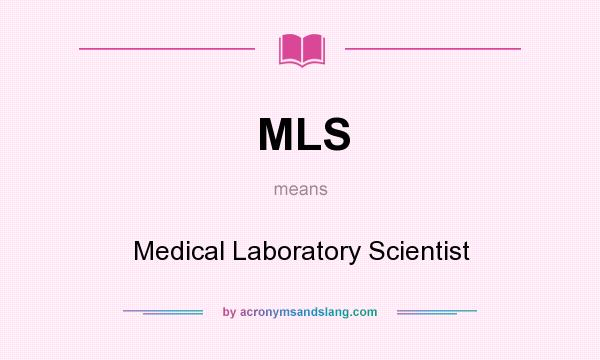 What does MLS mean? It stands for Medical Laboratory Scientist