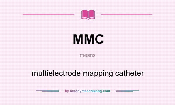 What does MMC mean? It stands for multielectrode mapping catheter