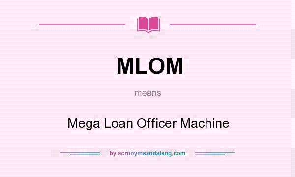 What does MLOM mean? It stands for Mega Loan Officer Machine