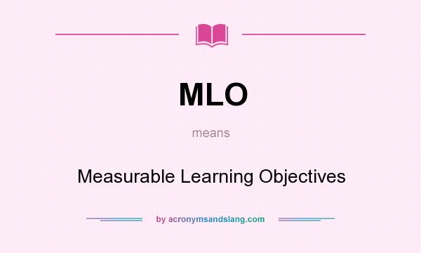 What does MLO mean? It stands for Measurable Learning Objectives