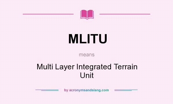 What does MLITU mean? It stands for Multi Layer Integrated Terrain Unit
