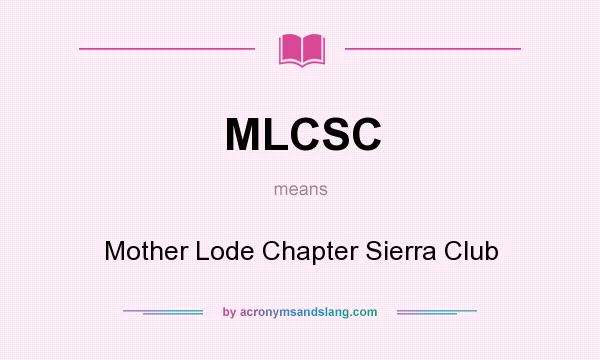 What does MLCSC mean? It stands for Mother Lode Chapter Sierra Club