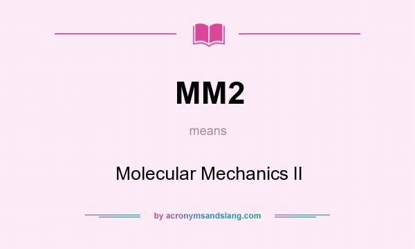 What does MM2 mean? It stands for Molecular Mechanics II