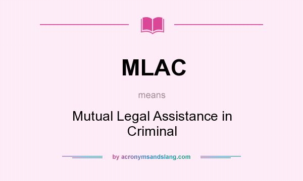 What does MLAC mean? It stands for Mutual Legal Assistance in Criminal