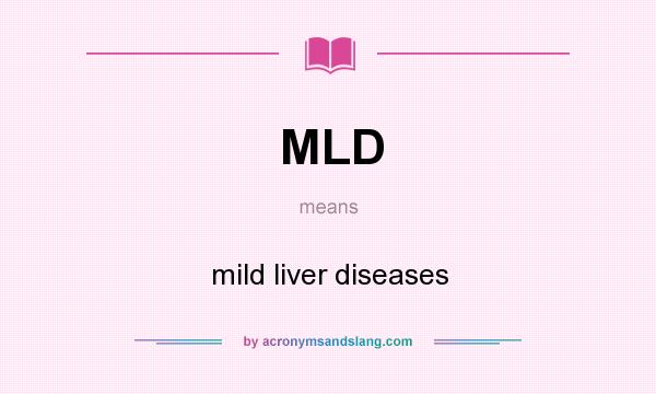 What does MLD mean? It stands for mild liver diseases