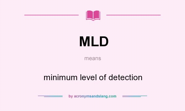 What does MLD mean? It stands for minimum level of detection