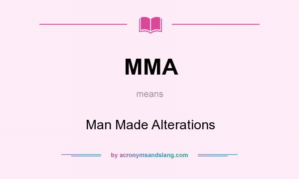 What does MMA mean? It stands for Man Made Alterations