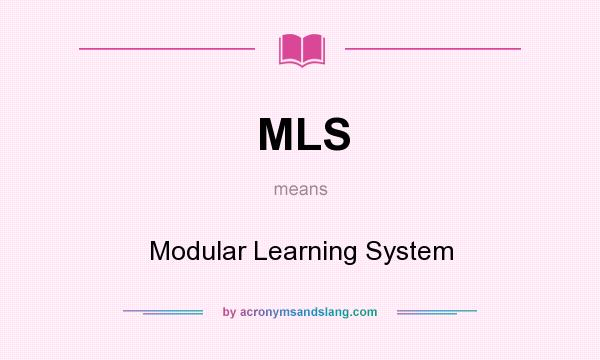What does MLS mean? It stands for Modular Learning System