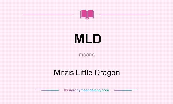 What does MLD mean? It stands for Mitzis Little Dragon