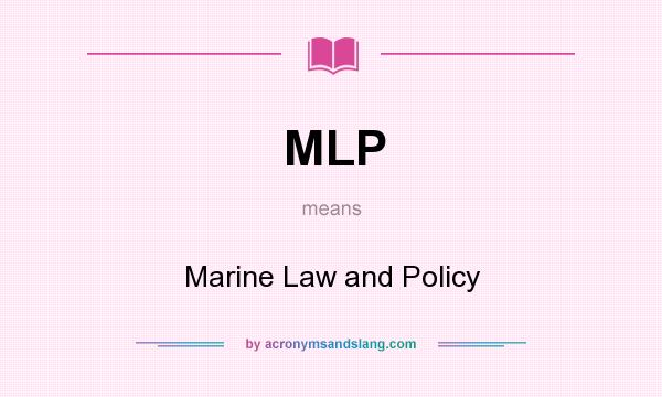 What does MLP mean? It stands for Marine Law and Policy