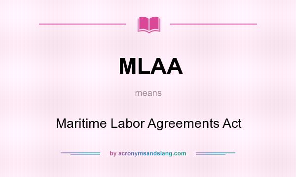 What does MLAA mean? It stands for Maritime Labor Agreements Act