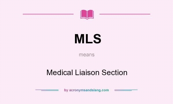 What does MLS mean? It stands for Medical Liaison Section
