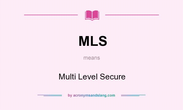 What does MLS mean? It stands for Multi Level Secure