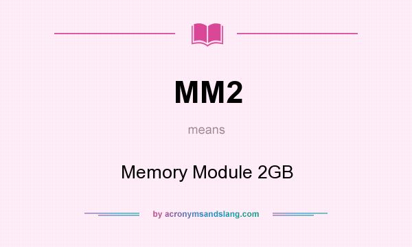 What does MM2 mean? It stands for Memory Module 2GB