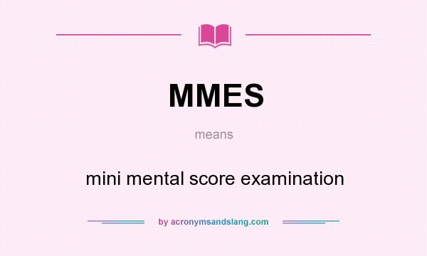 What does MMES mean? It stands for mini mental score examination