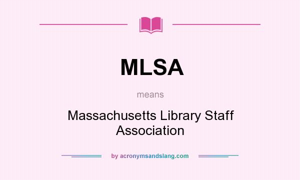 What does MLSA mean? It stands for Massachusetts Library Staff Association
