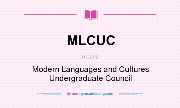 What does MLCUC mean? It stands for Modern Languages and Cultures Undergraduate Council