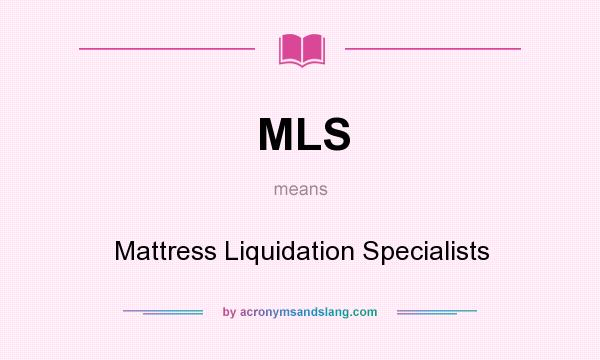 What does MLS mean? It stands for Mattress Liquidation Specialists