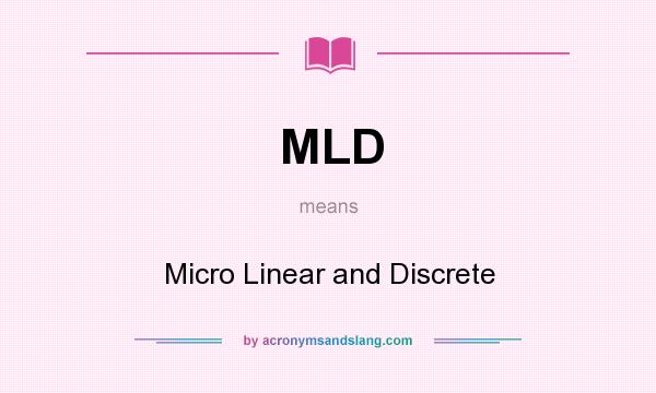 What does MLD mean? It stands for Micro Linear and Discrete