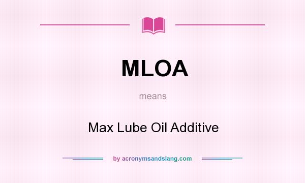 What does MLOA mean? It stands for Max Lube Oil Additive