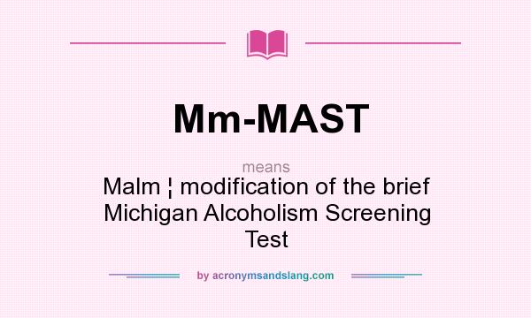 What does Mm-MAST mean? It stands for Malm ¦ modification of the brief Michigan Alcoholism Screening Test