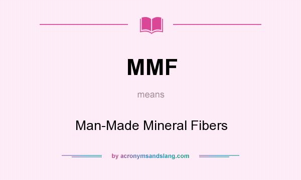 What does MMF mean? It stands for Man-Made Mineral Fibers