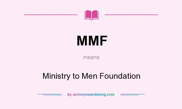 What does MMF mean? It stands for Ministry to Men Foundation
