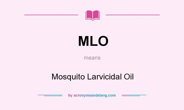 What does MLO mean? It stands for Mosquito Larvicidal Oil