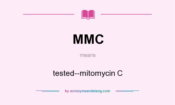 What does MMC mean? It stands for tested--mitomycin C