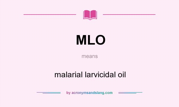 What does MLO mean? It stands for malarial larvicidal oil