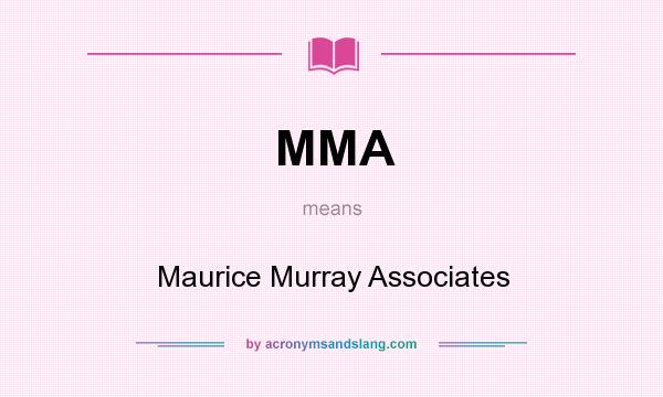 What does MMA mean? It stands for Maurice Murray Associates