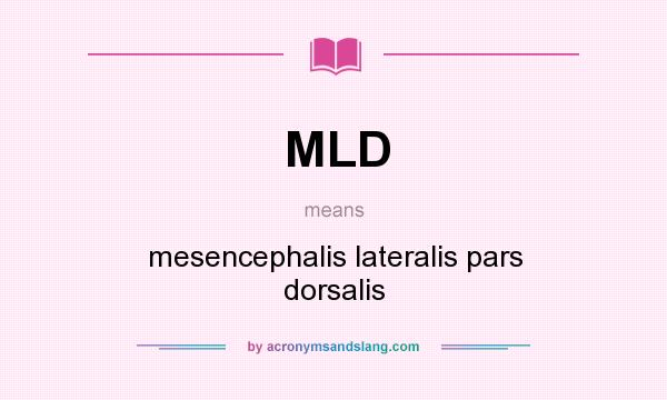What does MLD mean? It stands for mesencephalis lateralis pars dorsalis