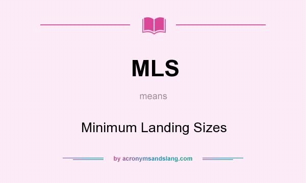 What does MLS mean? It stands for Minimum Landing Sizes