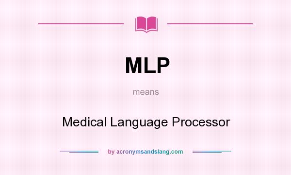 What does MLP mean? It stands for Medical Language Processor
