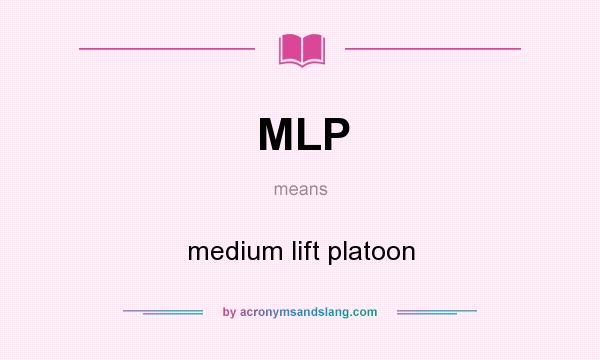 What does MLP mean? It stands for medium lift platoon