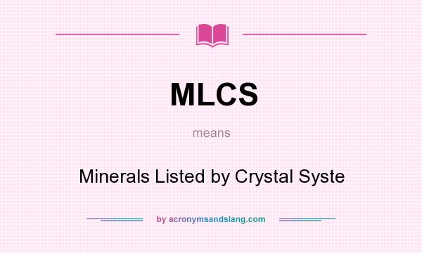 What does MLCS mean? It stands for Minerals Listed by Crystal Syste
