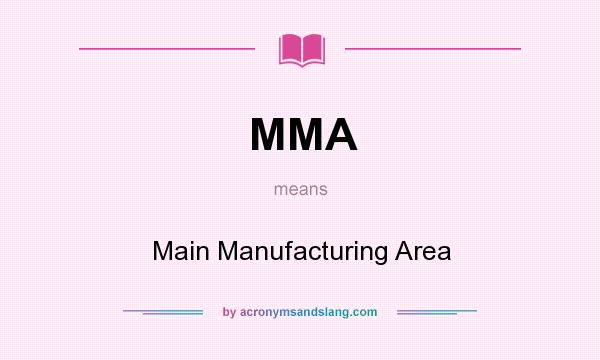What does MMA mean? It stands for Main Manufacturing Area