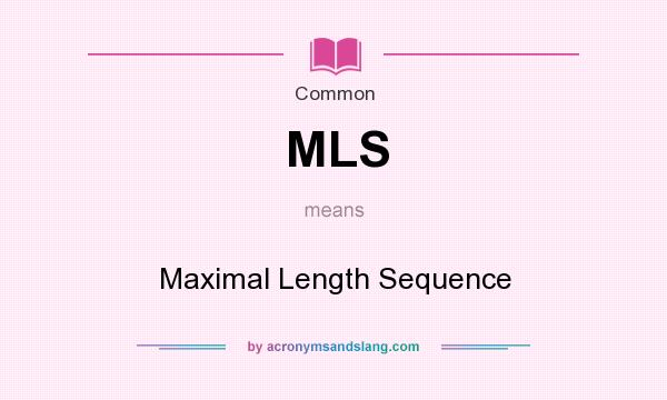 What does MLS mean? It stands for Maximal Length Sequence