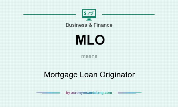 What does MLO mean? It stands for Mortgage Loan Originator
