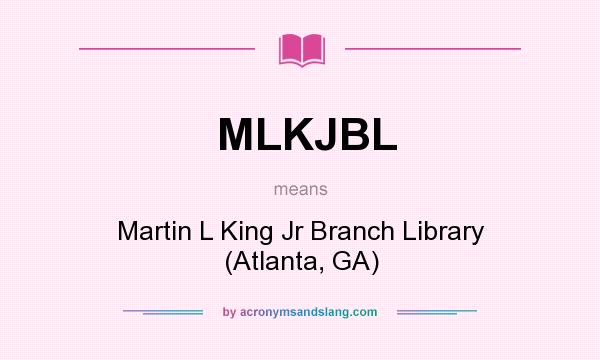 What does MLKJBL mean? It stands for Martin L King Jr Branch Library (Atlanta, GA)