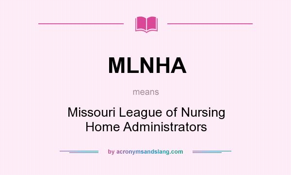 What does MLNHA mean? It stands for Missouri League of Nursing Home Administrators