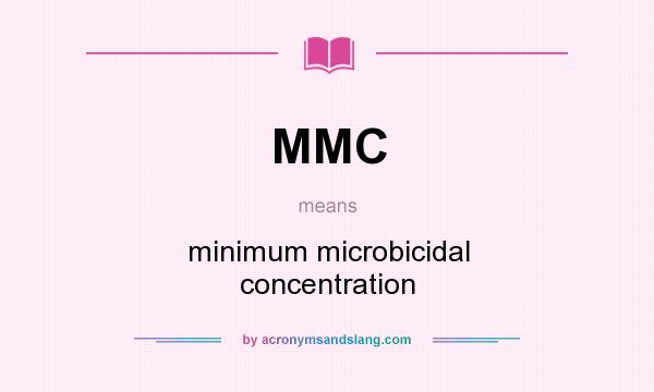 What does MMC mean? It stands for minimum microbicidal concentration