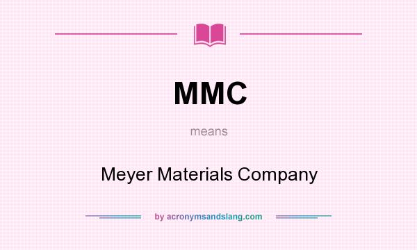 What does MMC mean? It stands for Meyer Materials Company
