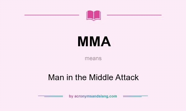 What does MMA mean? It stands for Man in the Middle Attack