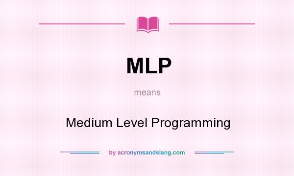 What does MLP mean? It stands for Medium Level Programming